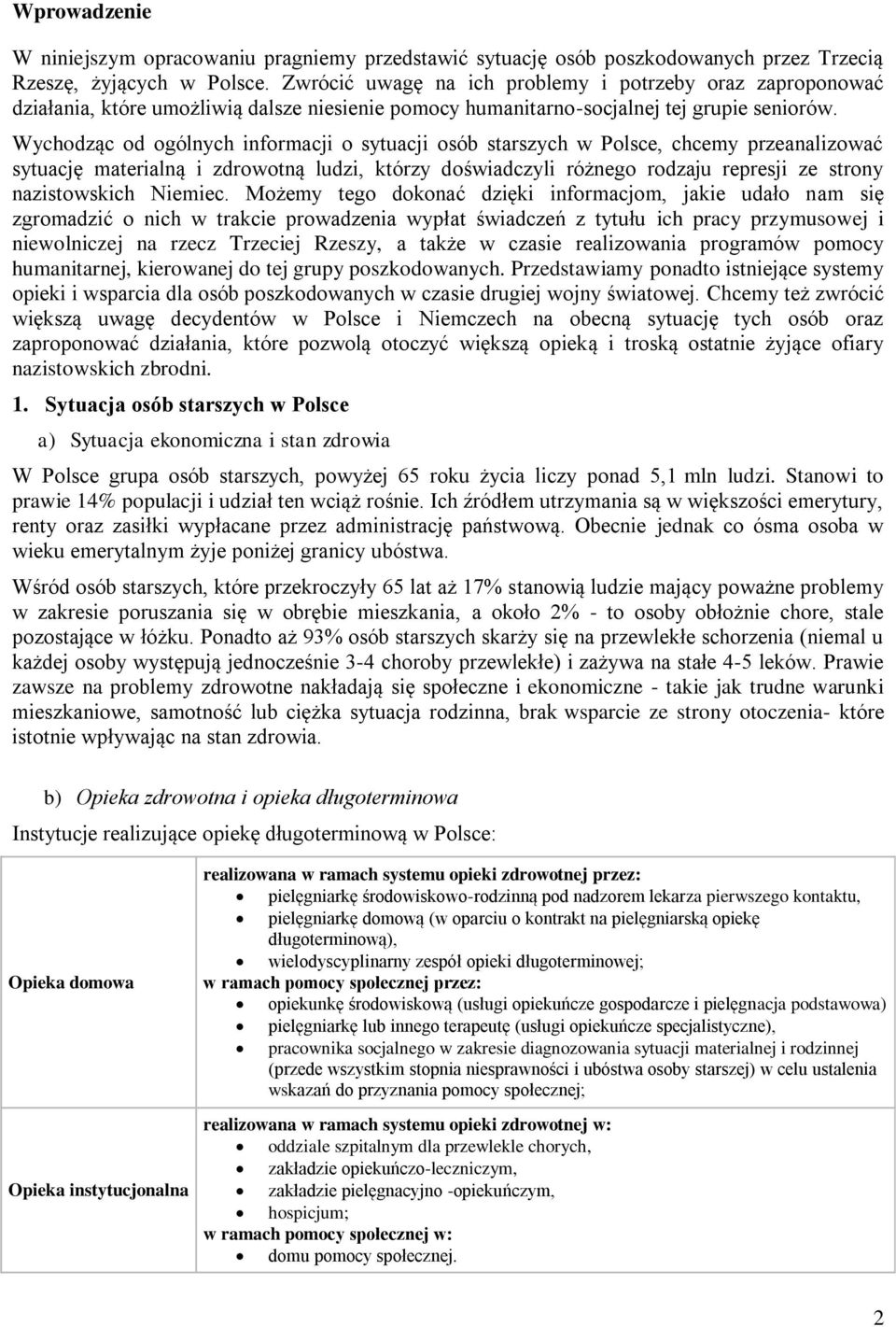 Wychodząc od ogólnych informacji o sytuacji osób starszych w Polsce, chcemy przeanalizować sytuację materialną i zdrowotną ludzi, którzy doświadczyli różnego rodzaju represji ze strony nazistowskich