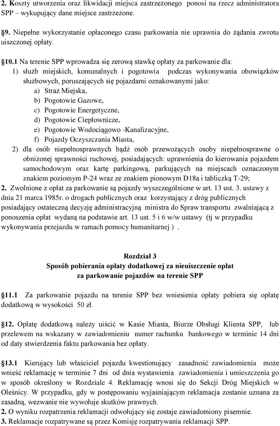 1 Na terenie SPP wprowadza się zerową stawkę opłaty za parkowanie dla: 1) służb miejskich, komunalnych i pogotowia podczas wykonywania obowiązków służbowych, poruszających się pojazdami oznakowanymi