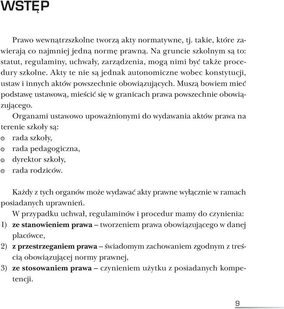 Akty te nie są jednak autonomiczne wobec konstytucji, ustaw i innych aktów powszechnie obowiązujących. Muszą bowiem mieć podstawę ustawową, mieścić się w granicach prawa powszechnie obowiązującego.