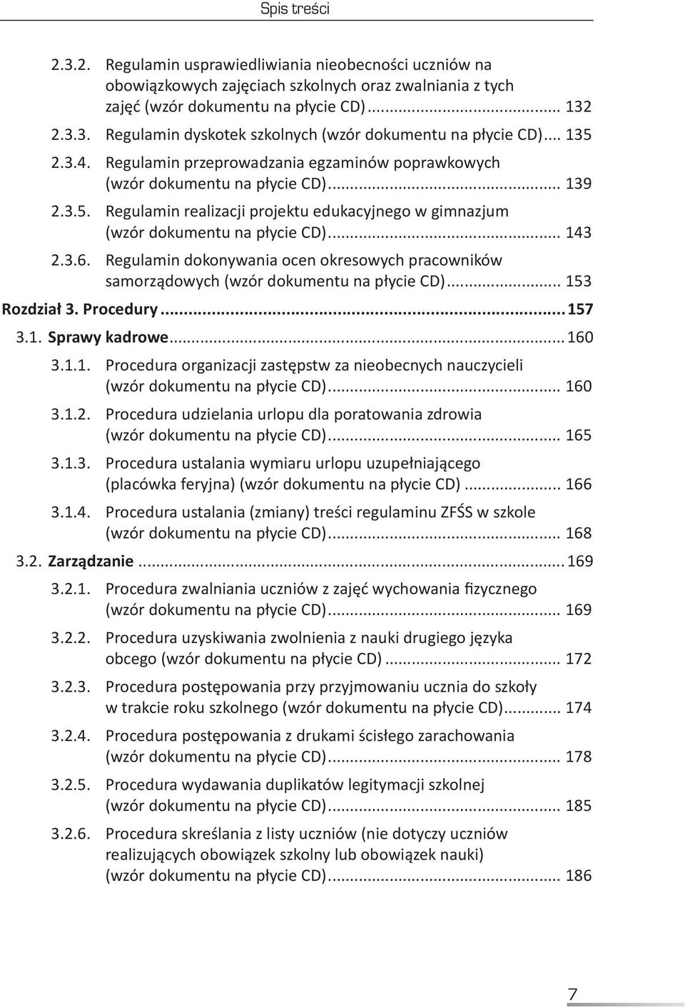 .. 143 2.3.6.. Regulamin dokonywania ocen okresowych pracowników samorządowych (wzór dokumentu na płycie CD)... 153 Rozdział 3. Procedury...157 3.1. Sprawy kadrowe...160 3.1.1.. Procedura organizacji zastępstw za nieobecnych nauczycieli (wzór dokumentu na płycie CD).