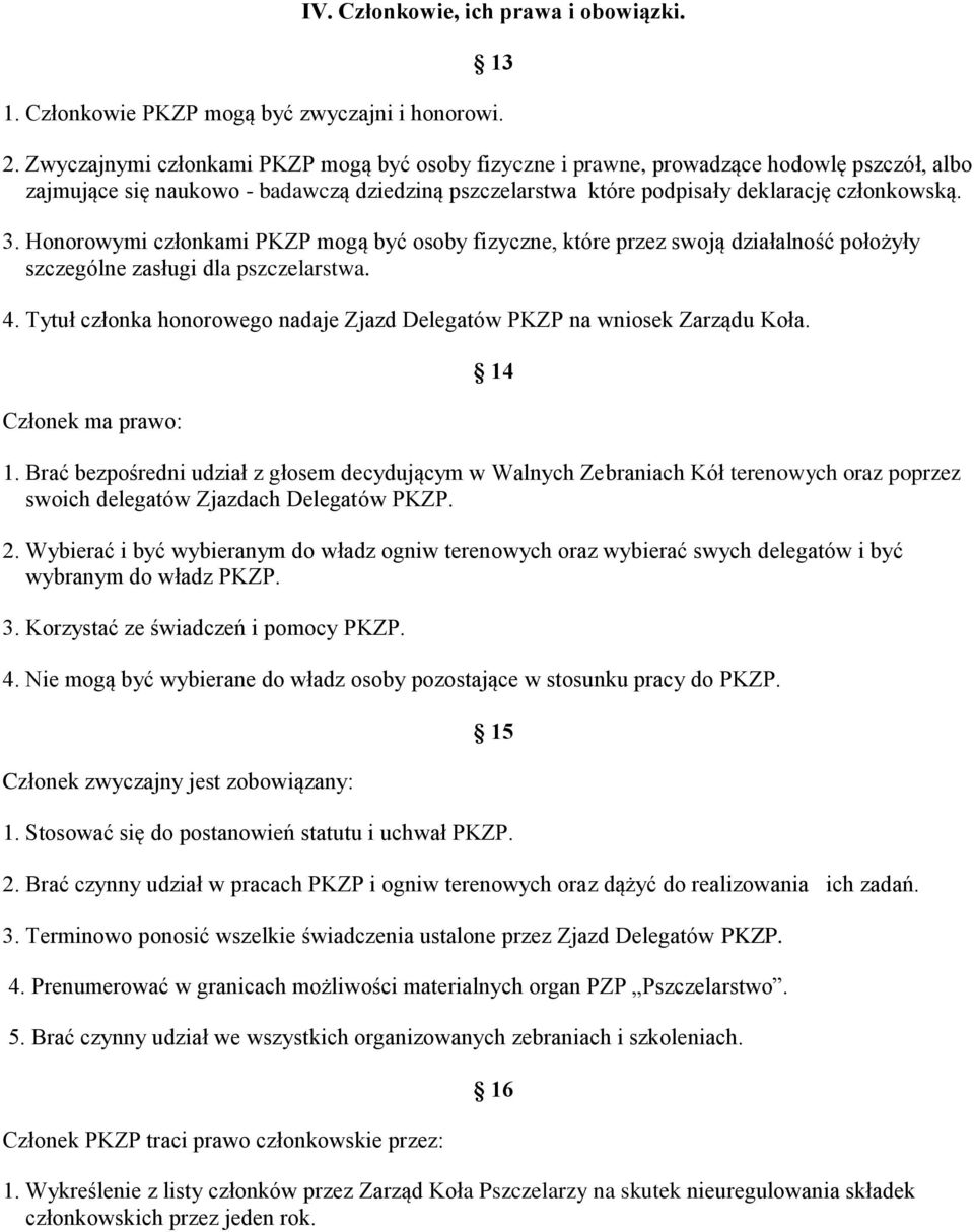 Honorowymi członkami PKZP mogą być osoby fizyczne, które przez swoją działalność położyły szczególne zasługi dla pszczelarstwa. 4.