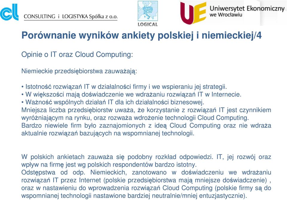 Mniejsza liczba przedsiębiorstw uwaŝa, Ŝe korzystanie z rozwiązań IT jest czynnikiem wyróŝniającym na rynku, oraz rozwaŝa wdroŝenie technologii Cloud Computing.