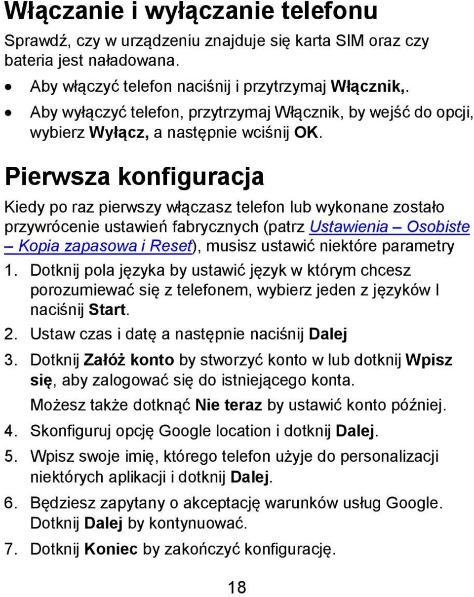 Pierwsza konfiguracja Kiedy po raz pierwszy włączasz telefon lub wykonane zostało przywrócenie ustawień fabrycznych (patrz Ustawienia Osobiste Kopia zapasowa i Reset), musisz ustawić niektóre