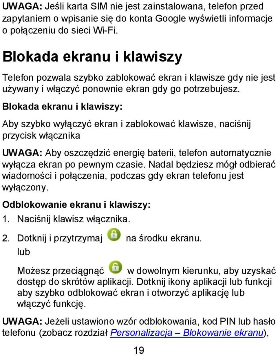 Blokada ekranu i klawiszy: Aby szybko wyłączyć ekran i zablokować klawisze, naciśnij przycisk włącznika UWAGA: Aby oszczędzić energię baterii, telefon automatycznie wyłącza ekran po pewnym czasie.