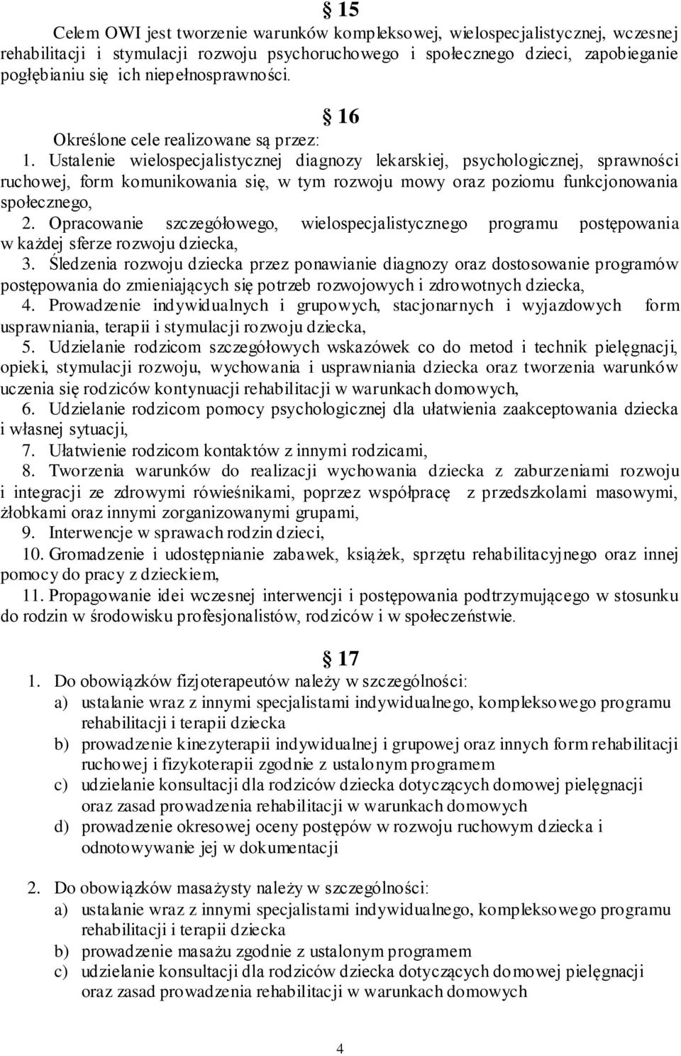 Ustalenie wielospecjalistycznej diagnozy lekarskiej, psychologicznej, sprawności ruchowej, form komunikowania się, w tym rozwoju mowy oraz poziomu funkcjonowania społecznego, 2.