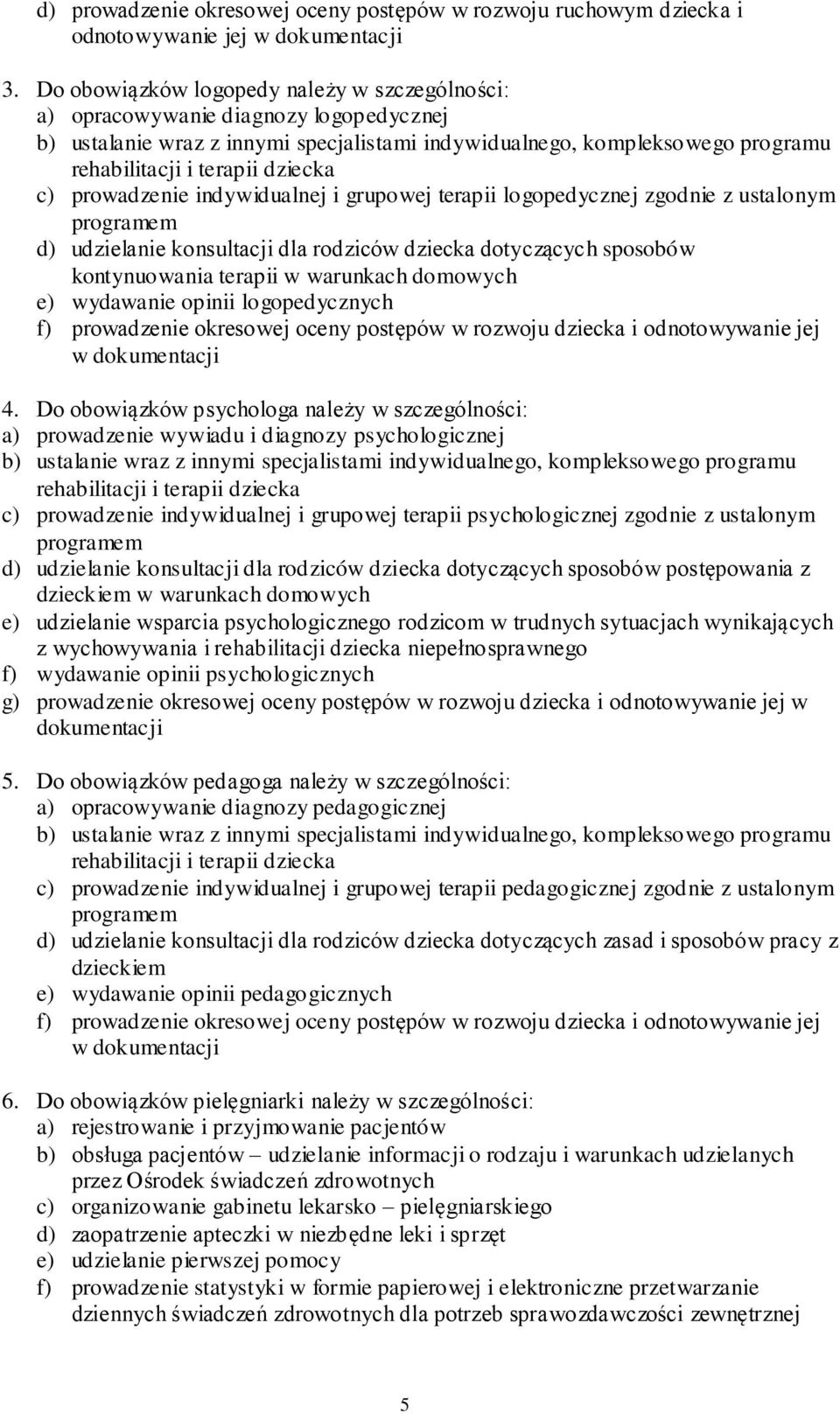 grupowej terapii logopedycznej zgodnie z ustalonym programem d) udzielanie konsultacji dla rodziców dziecka dotyczących sposobów kontynuowania terapii w warunkach domowych e) wydawanie opinii