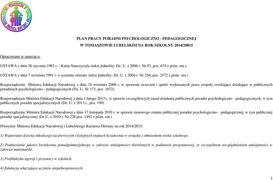 w sprawnie orzeczeń i opinii wydawanych przez zespoły orzekające działające w publicznych poradniach psychologiczno - pedagogicznych (Dz. U. Nr 173. poz. 1072).