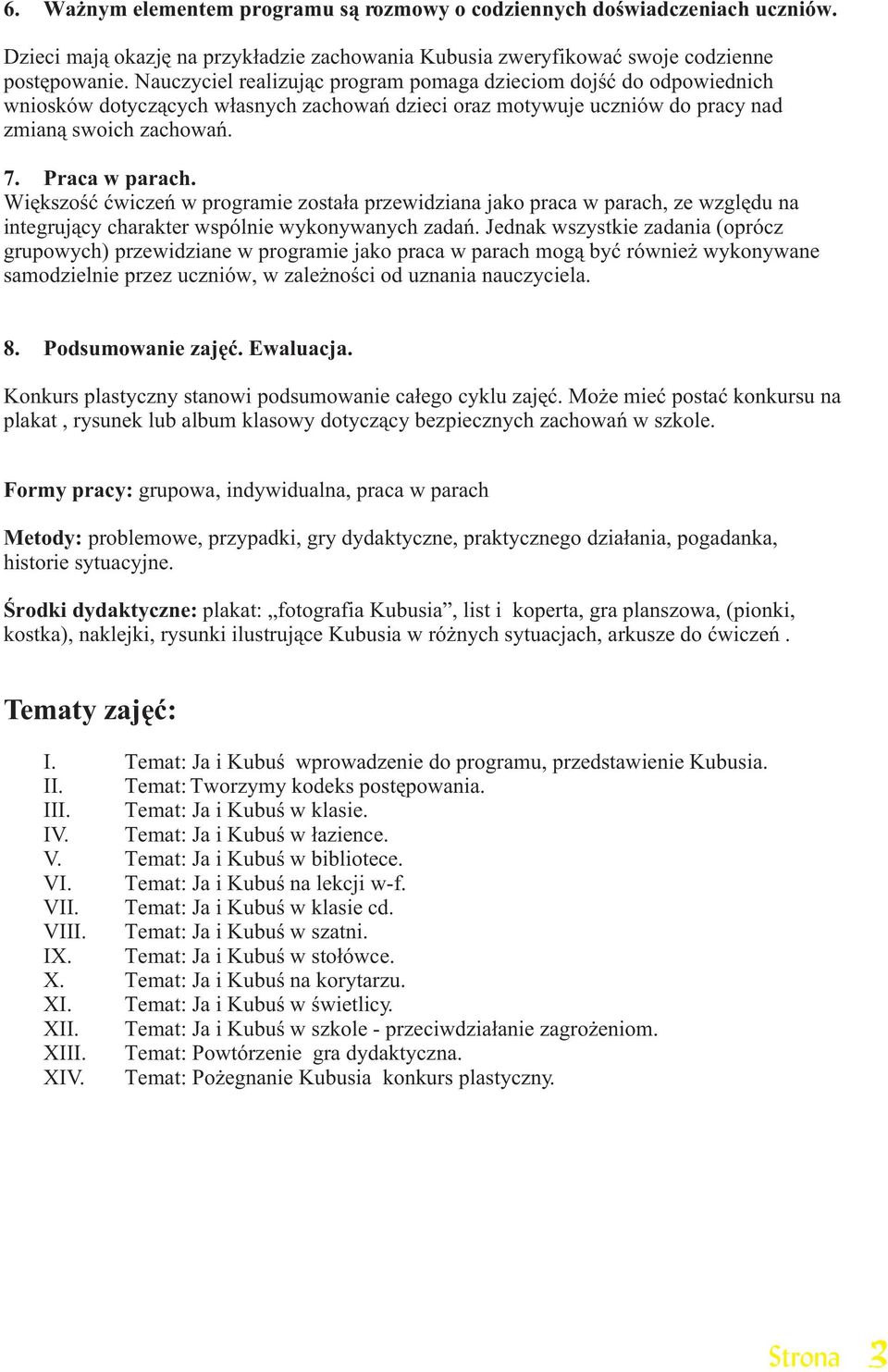 Wiêkszoœæ æwiczeñ w programie zosta³a przewidziana jako praca w parach, ze wzglêdu na integruj¹cy charakter wspólnie wykonywanych zadañ.