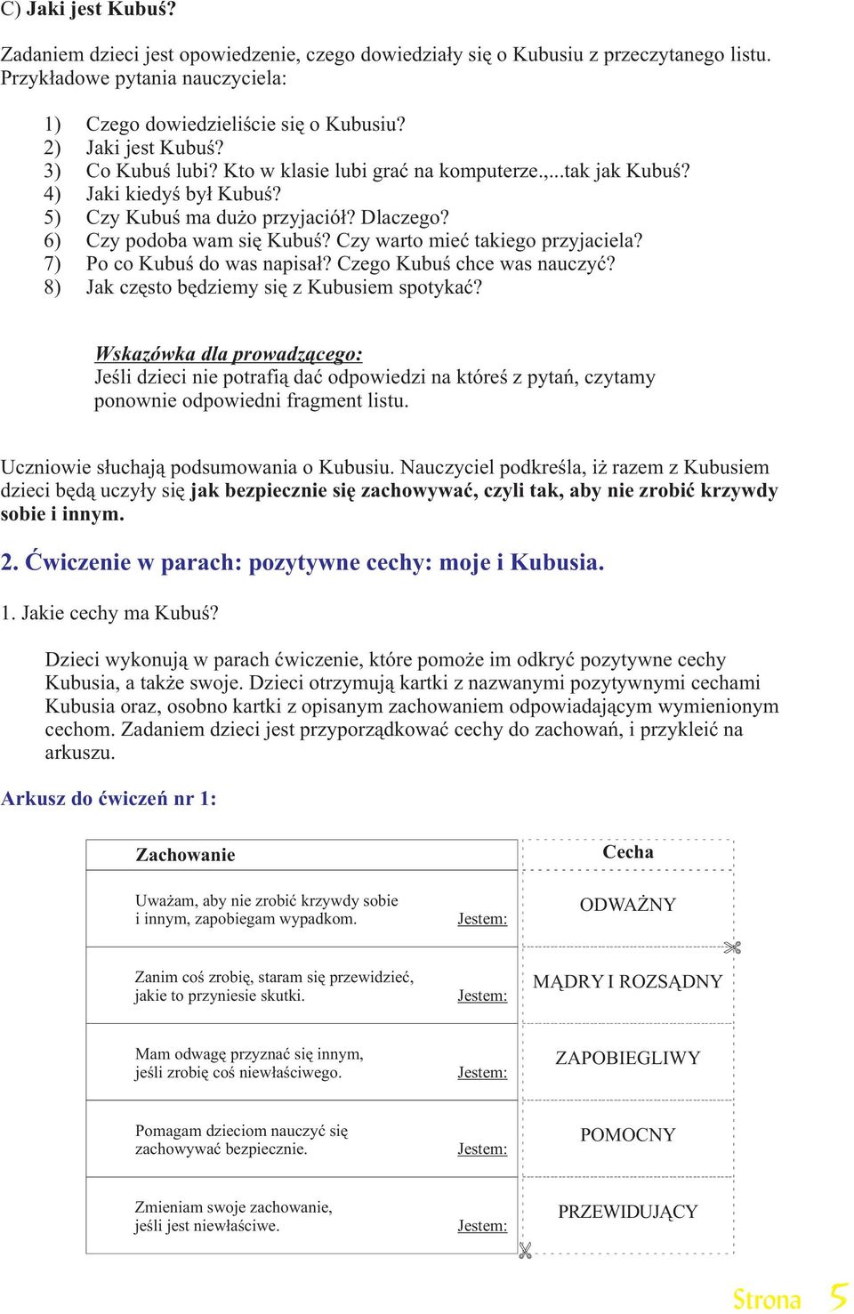 Czy warto mieæ takiego przyjaciela? 7) Po co Kubuœ do was napisa³? Czego Kubuœ chce was nauczyæ? 8) Jak czêsto bêdziemy siê z Kubusiem spotykaæ?