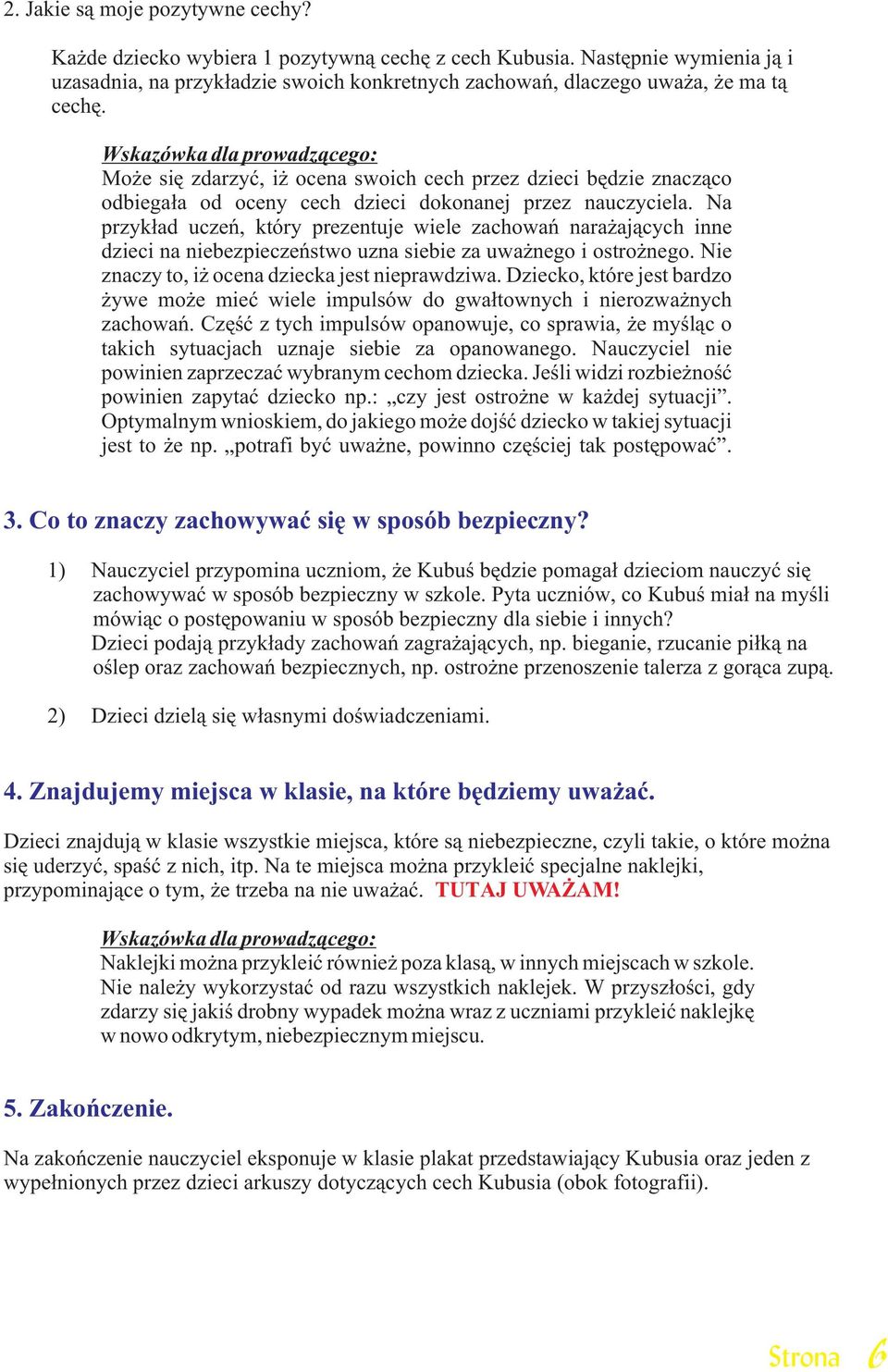 Na przyk³ad uczeñ, który prezentuje wiele zachowañ nara aj¹cych inne dzieci na niebezpieczeñstwo uzna siebie za uwa nego i ostro nego. Nie znaczy to, i ocena dziecka jest nieprawdziwa.