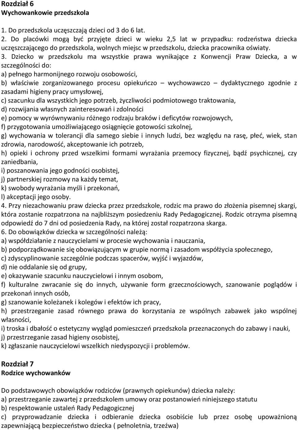 Dziecko w przedszkolu ma wszystkie prawa wynikające z Konwencji Praw Dziecka, a w szczególności do: a) pełnego harmonijnego rozwoju osobowości, b) właściwie zorganizowanego procesu opiekuńczo