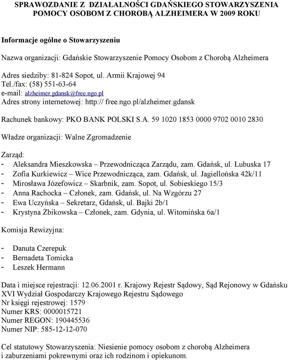 gdansk Rachunek bankowy: PKO BANK POLSKI S.A. 59 1020 1853 0000 9702 0010 2830 Władze organizacji: Walne Zgromadzenie Zarząd: - Aleksandra Mieszkowska Przewodnicząca Zarządu, zam. Gdańsk, ul.