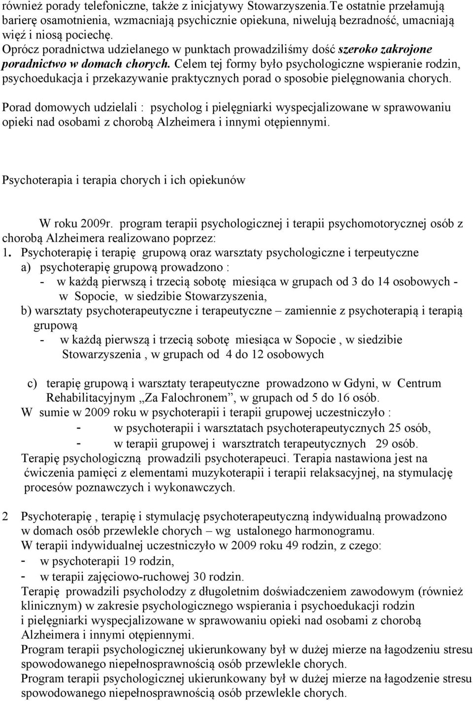 Celem tej formy było psychologiczne wspieranie rodzin, psychoedukacja i przekazywanie praktycznych porad o sposobie pielęgnowania chorych.