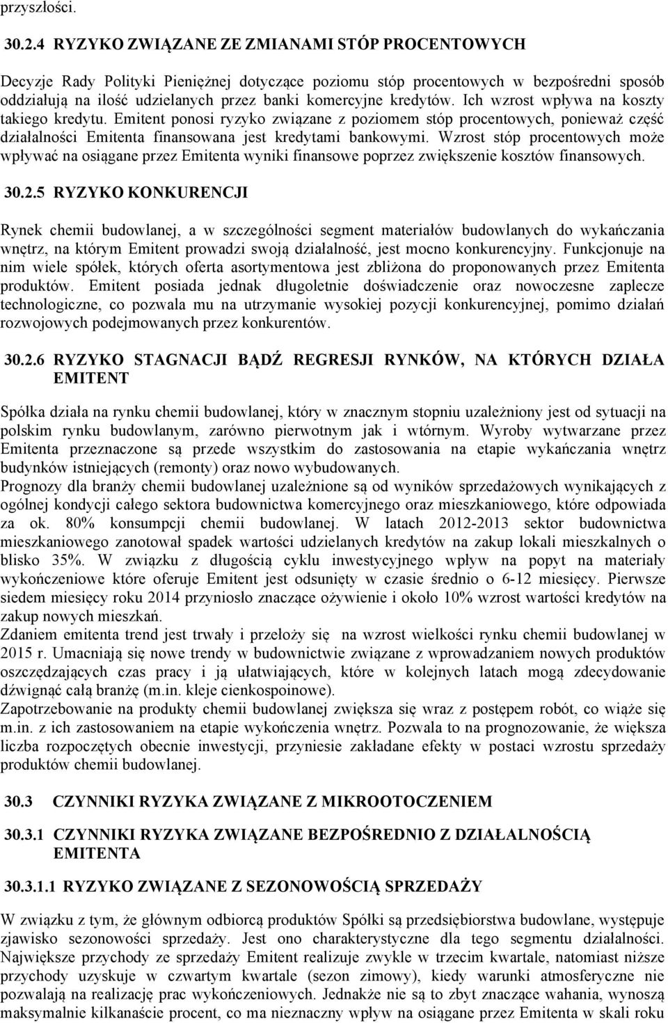 kredytów. Ich wzrost wpływa na koszty takiego kredytu. Emitent ponosi ryzyko związane z poziomem stóp procentowych, ponieważ część działalności Emitenta finansowana jest kredytami bankowymi.