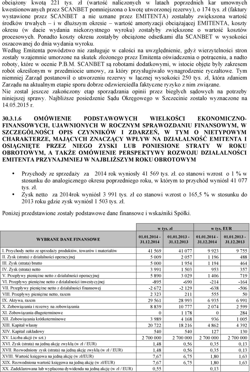 wydania niekorzystnego wyroku) zostałyby zwiększone o wartość kosztów procesowych. Ponadto koszty okresu zostałyby obciążone odsetkami dla SCANBET w wysokości oszacowanej do dnia wydania wyroku.