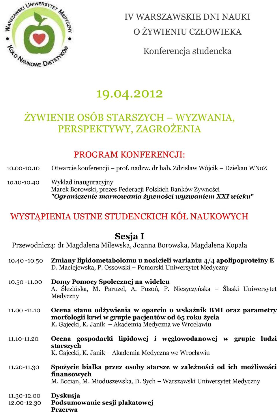 40 Wykład inauguracyjny Marek Borowski, prezes Federacji Polskich Banków Żywności "Ograniczenie marnowania żywności wyzwaniem XXI wieku" WYSTĄPIENIA USTNE STUDENCKICH KÓŁ NAUKOWYCH Sesja I