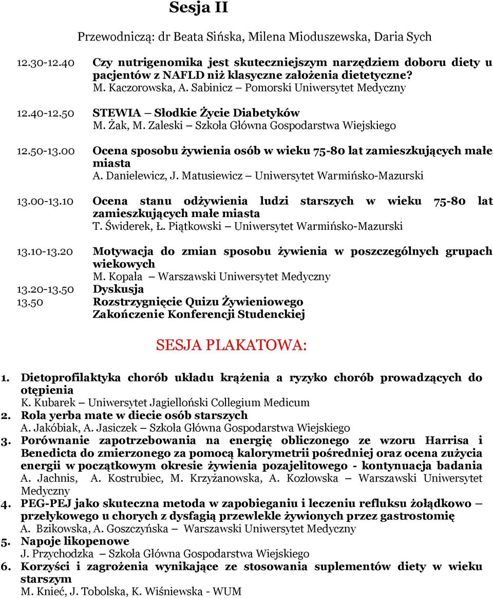 50 STEWIA Słodkie Życie Diabetyków M. Żak, M. Zaleski Szkoła Główna Gospodarstwa Wiejskiego 12.50-13.00 Ocena sposobu żywienia osób w wieku 75-80 lat zamieszkujących małe miasta A. Danielewicz, J.