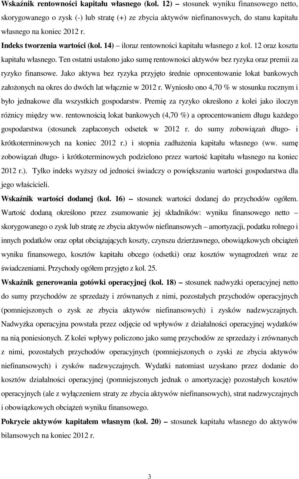 14) iloraz rentowności kapitału własnego z kol. 12 oraz kosztu kapitału własnego. Ten ostatni ustalono jako sumę rentowności aktywów bez ryzyka oraz premii za ryzyko finansowe.