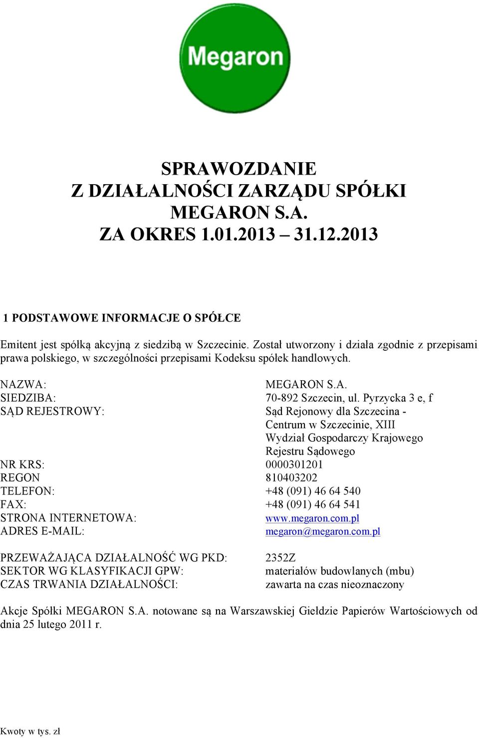 Pyrzycka 3 e, f SĄD REJESTROWY: Sąd Rejonowy dla Szczecina - Centrum w Szczecinie, XIII Wydział Gospodarczy Krajowego Rejestru Sądowego NR KRS: 0000301201 REGON 810403202 TELEFON: +48 (091) 46 64 540