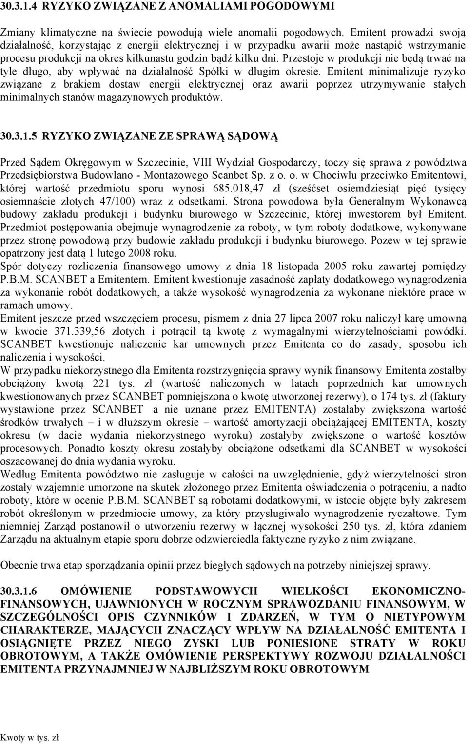 Przestoje w produkcji nie będą trwać na tyle długo, aby wpływać na działalność Spółki w długim okresie.