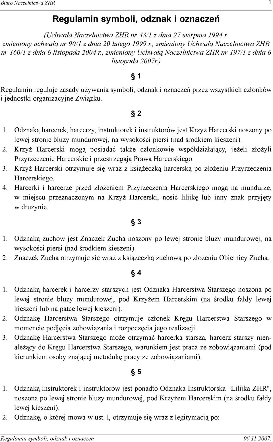 ) 1 Regulamin reguluje zasady u ywania symboli, odznak i oznaczeñ przez wszystkich cz³onków i jednostki organizacyjne Zwi¹zku. 2 1.