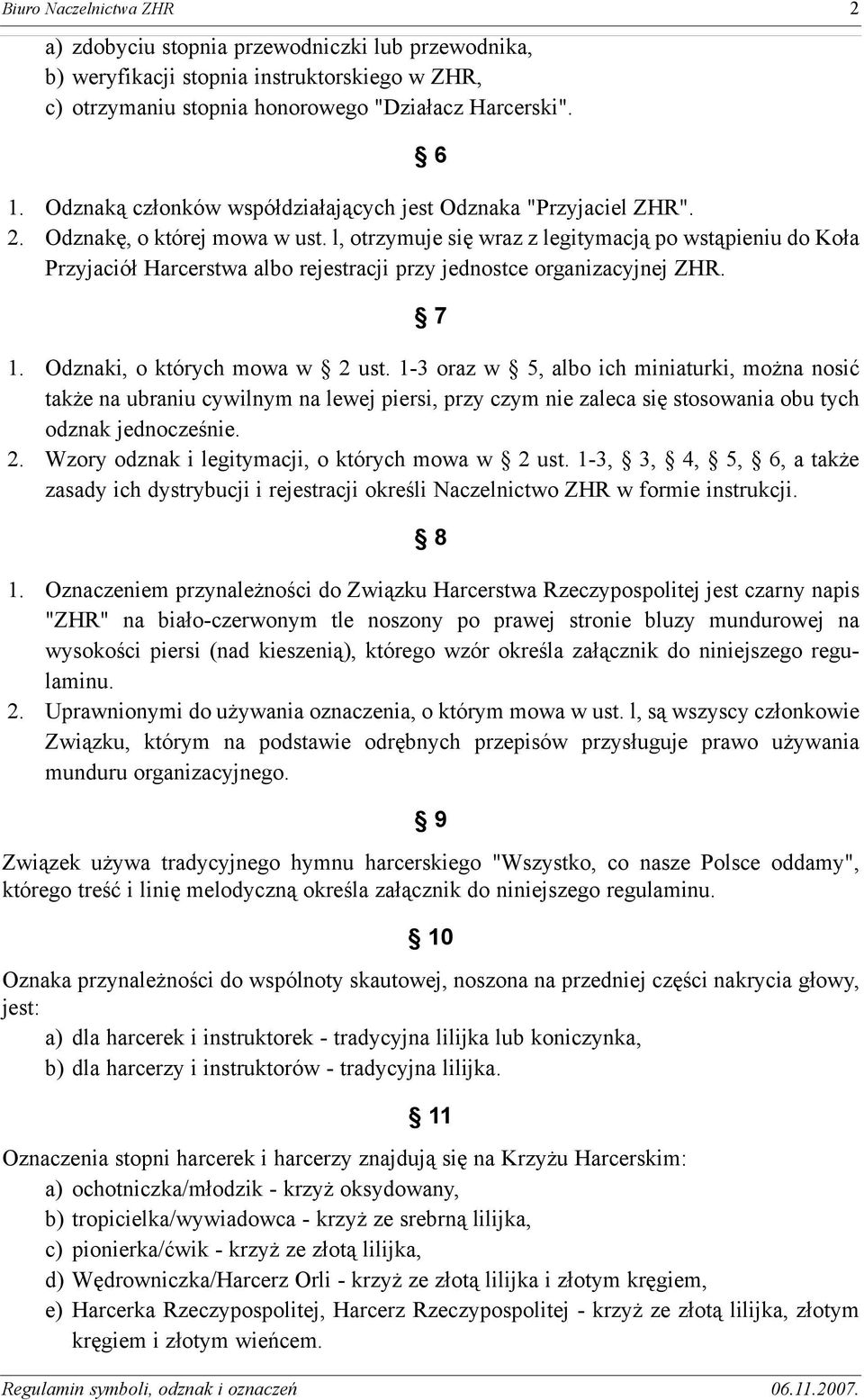 l, otrzymuje siê wraz z legitymacj¹ po wst¹pieniu do Ko³a Przyjació³ Harcerstwa albo rejestracji przy jednostce organizacyjnej ZHR. 7 1. Odznaki, o których mowa w 2 ust.