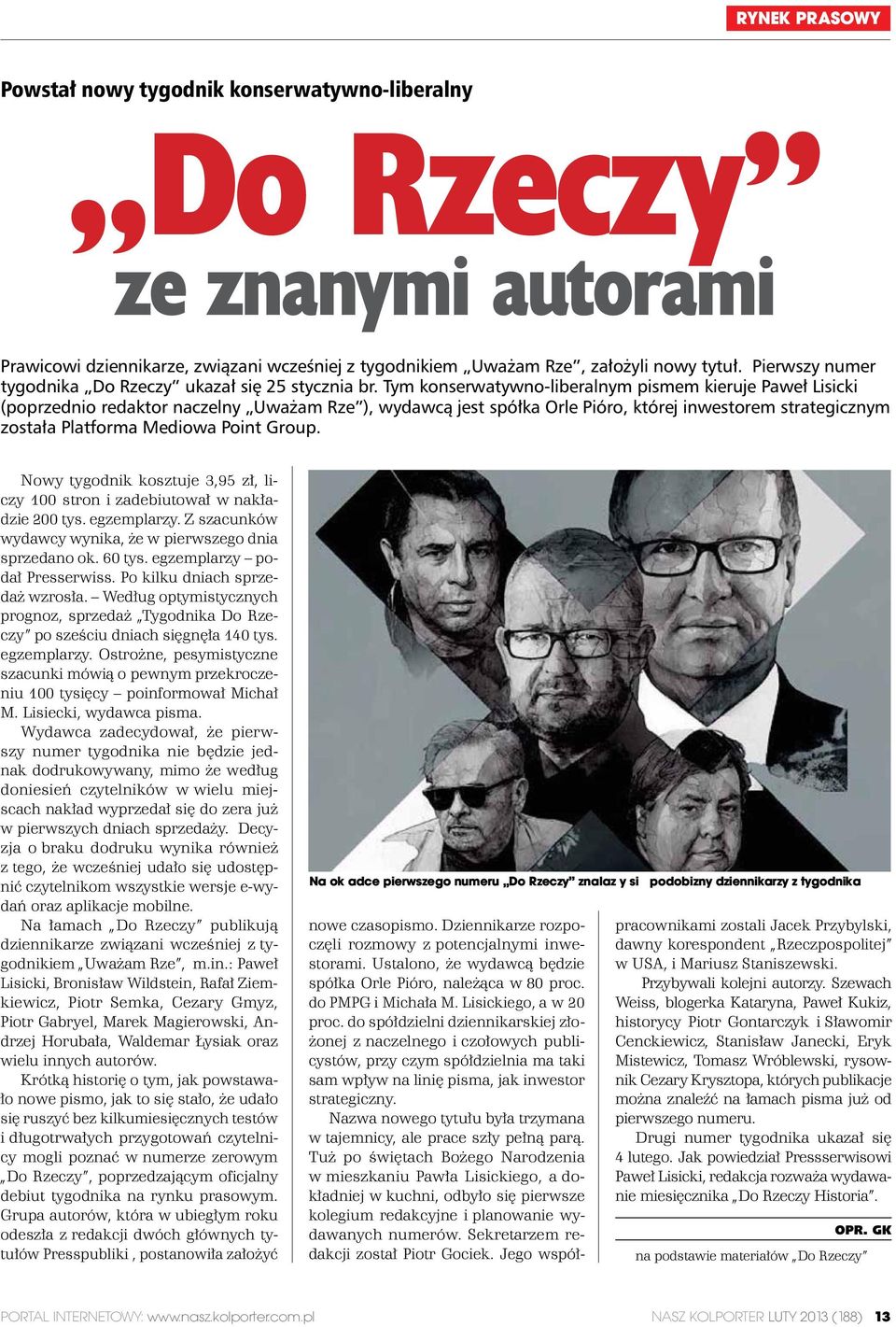 Tym konserwatywno-liberalnym pismem kieruje Paweł Lisicki (poprzednio redaktor naczelny Uważam Rze ), wydawcą jest spółka Orle Pióro, której inwestorem strategicznym została Platforma Mediowa Point