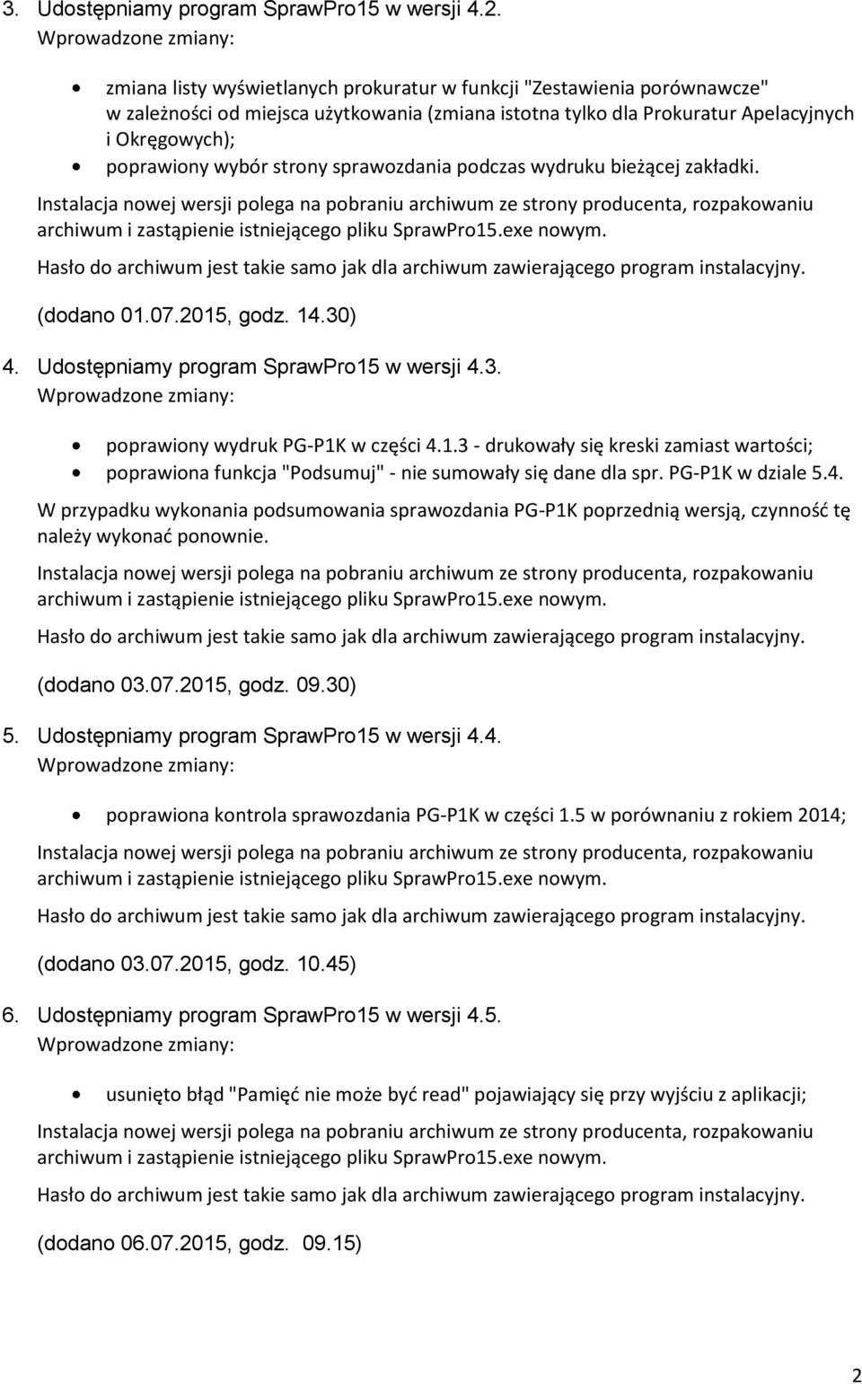 sprawozdania podczas wydruku bieżącej zakładki. (dodano 01.07.2015, godz. 14.30) 4. Udostępniamy program SprawPro15 w wersji 4.3. poprawiony wydruk PG-P1K w części 4.1.3 - drukowały się kreski zamiast wartości; poprawiona funkcja "Podsumuj" - nie sumowały się dane dla spr.