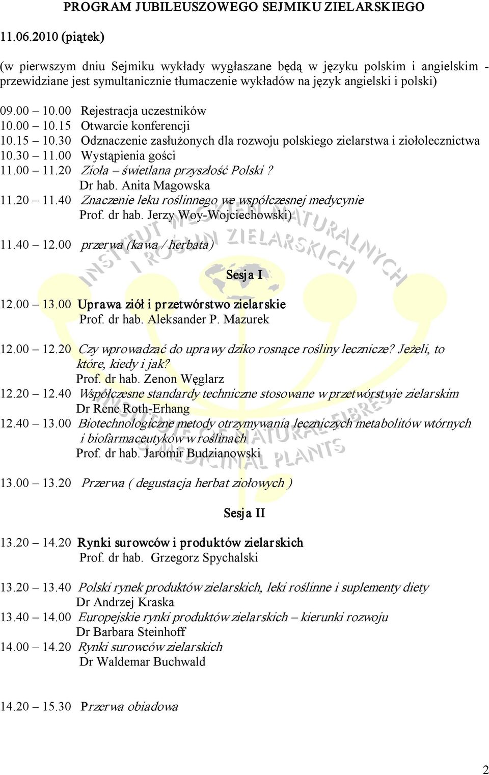 język angielski i polski) 09.00 10.00 Rejestracja uczestników 10.00 10.15 Otwarcie konferencji 10.15 10.30 Odznaczenie zasłużonych dla rozwoju polskiego zielarstwa i ziołolecznictwa 10.30 11.