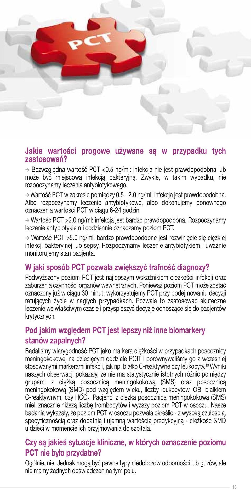 Albo rozpoczynamy leczenie antybiotykowe, albo dokonujemy ponownego oznaczenia wartości PCT w ciągu 6-24 godzin. Wartość PCT >2.0 ng/ml: infekcja jest bardzo prawdopodobna.