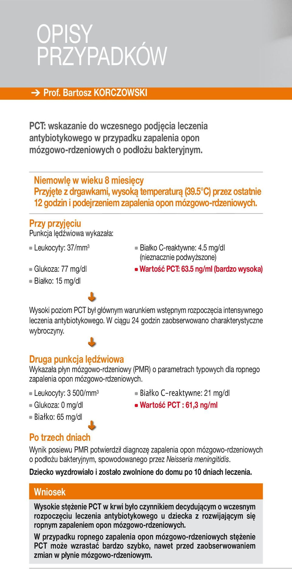 Przy przyjęciu Punkcja lędźwiowa wykazała: Leukocyty: 37/mm 3 Glukoza: 77 mg/dl Białko: 15 mg/dl Białko C-reaktywne: 4.5 mg/dl (nieznacznie podwyższone) Wartość PCT: 63.