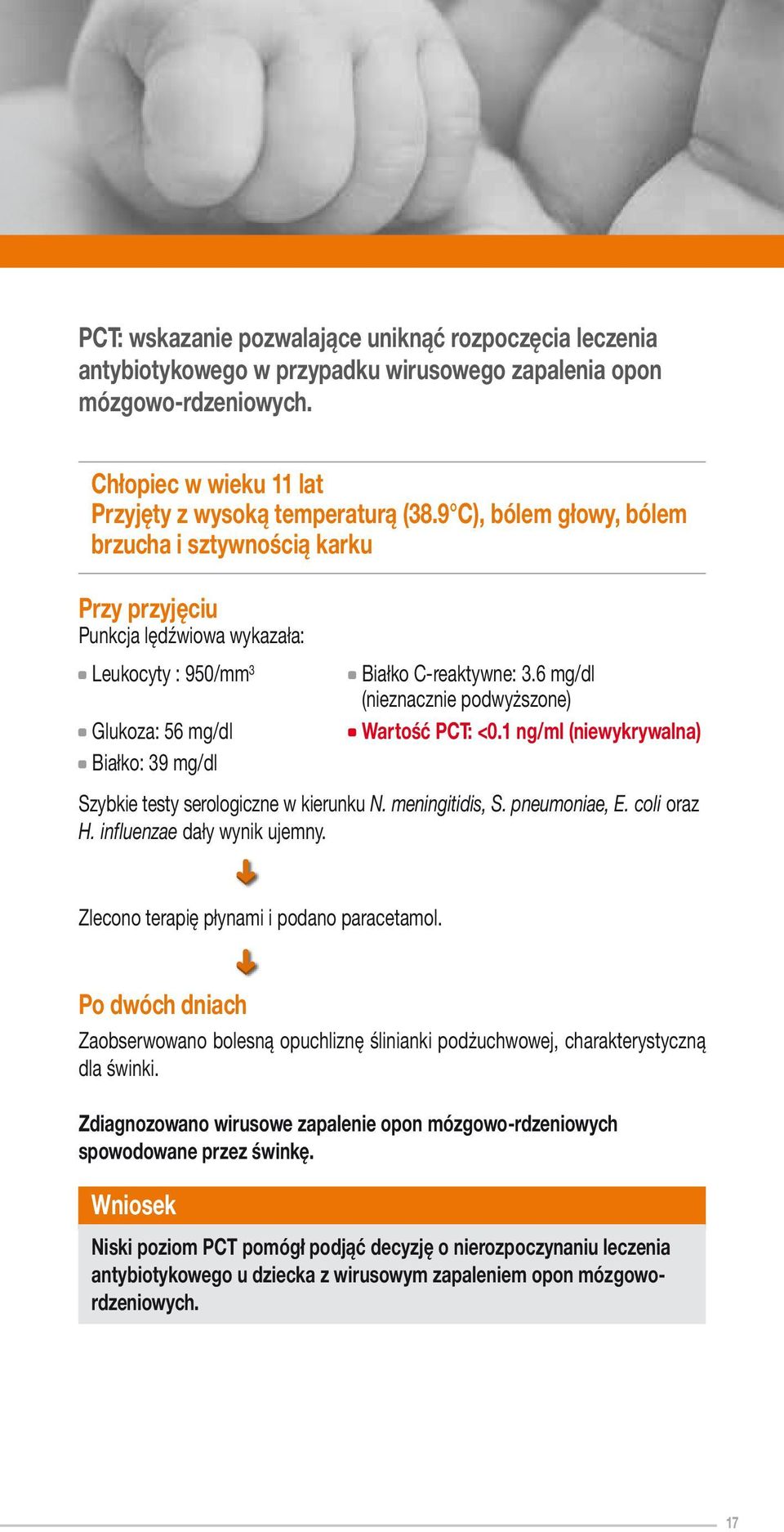 6 mg/dl (nieznacznie podwyższone) Wartość PCT: <0.1 ng/ml (niewykrywalna) Szybkie testy serologiczne w kierunku N. meningitidis, S. pneumoniae, E. coli oraz H. influenzae dały wynik ujemny.