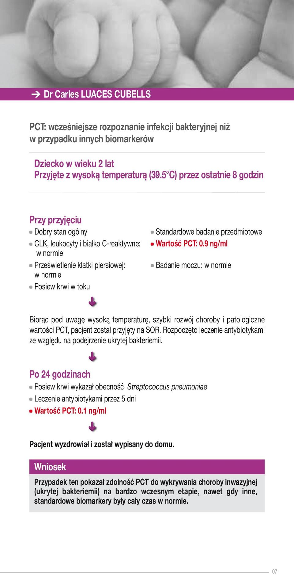 przedmiotowe Wartość PCT: 0.9 ng/ml Badanie moczu: w normie Biorąc pod uwagę wysoką temperaturę, szybki rozwój choroby i patologiczne wartości PCT, pacjent został przyjęty na SOR.