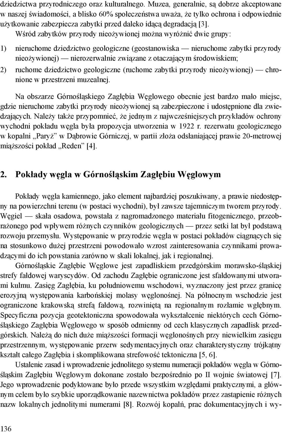 Wśród zabytków przyrody nieożywionej można wyróżnić dwie grupy: 1) nieruchome dziedzictwo geologiczne (geostanowiska nieruchome zabytki przyrody nieożywionej) nierozerwalnie związane z otaczającym