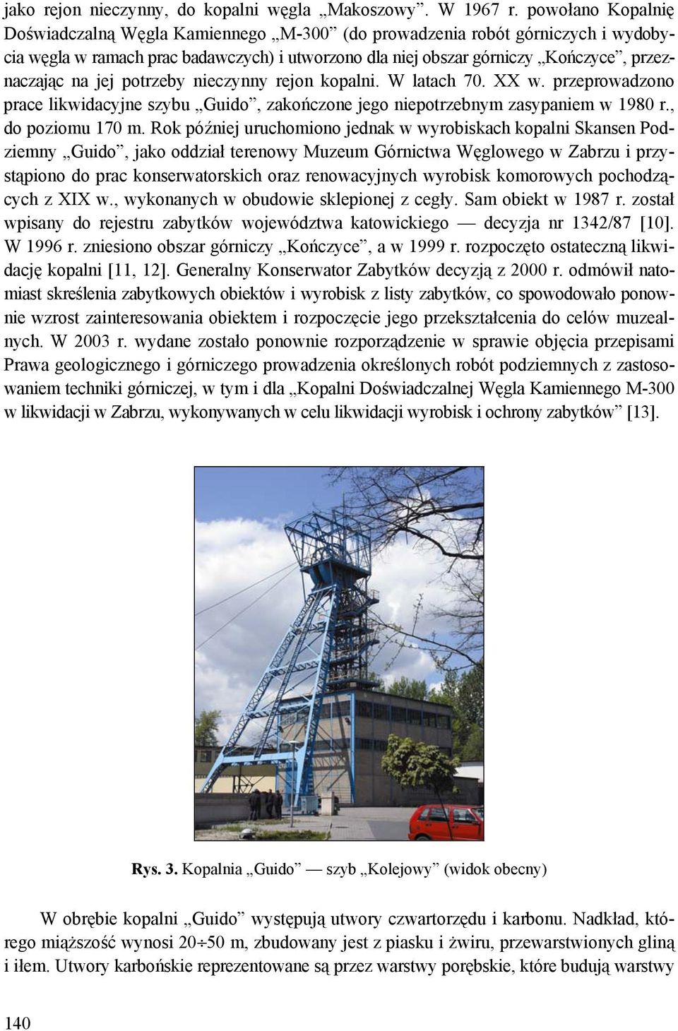 potrzeby nieczynny rejon kopalni. W latach 70. XX w. przeprowadzono prace likwidacyjne szybu Guido, zakończone jego niepotrzebnym zasypaniem w 1980 r., do poziomu 170 m.