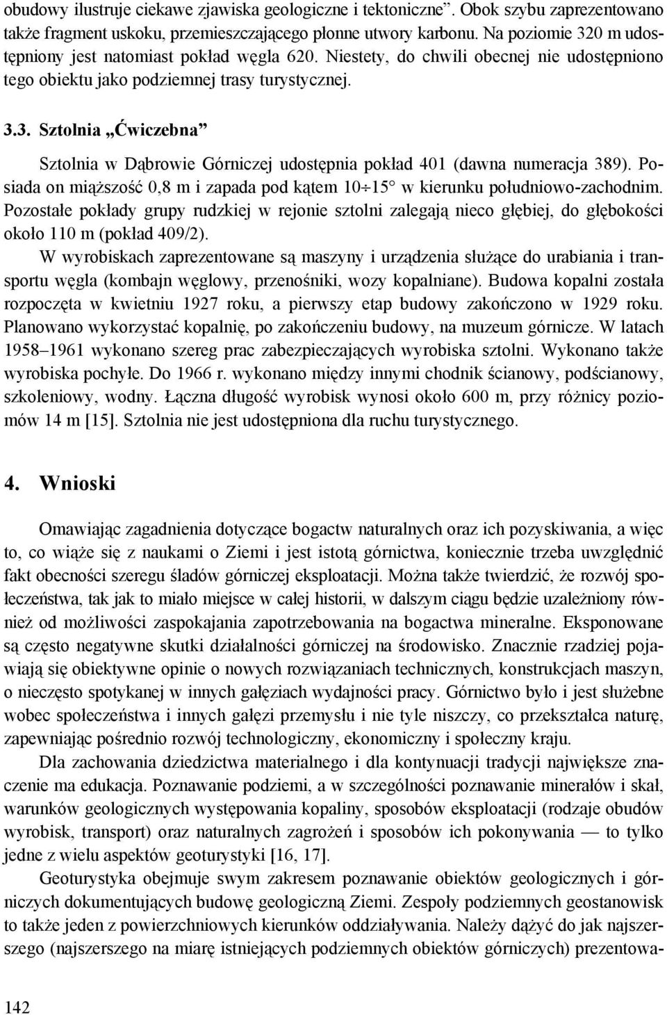 Posiada on miąższość 0,8 m i zapada pod kątem 10 15 w kierunku południowo-zachodnim.