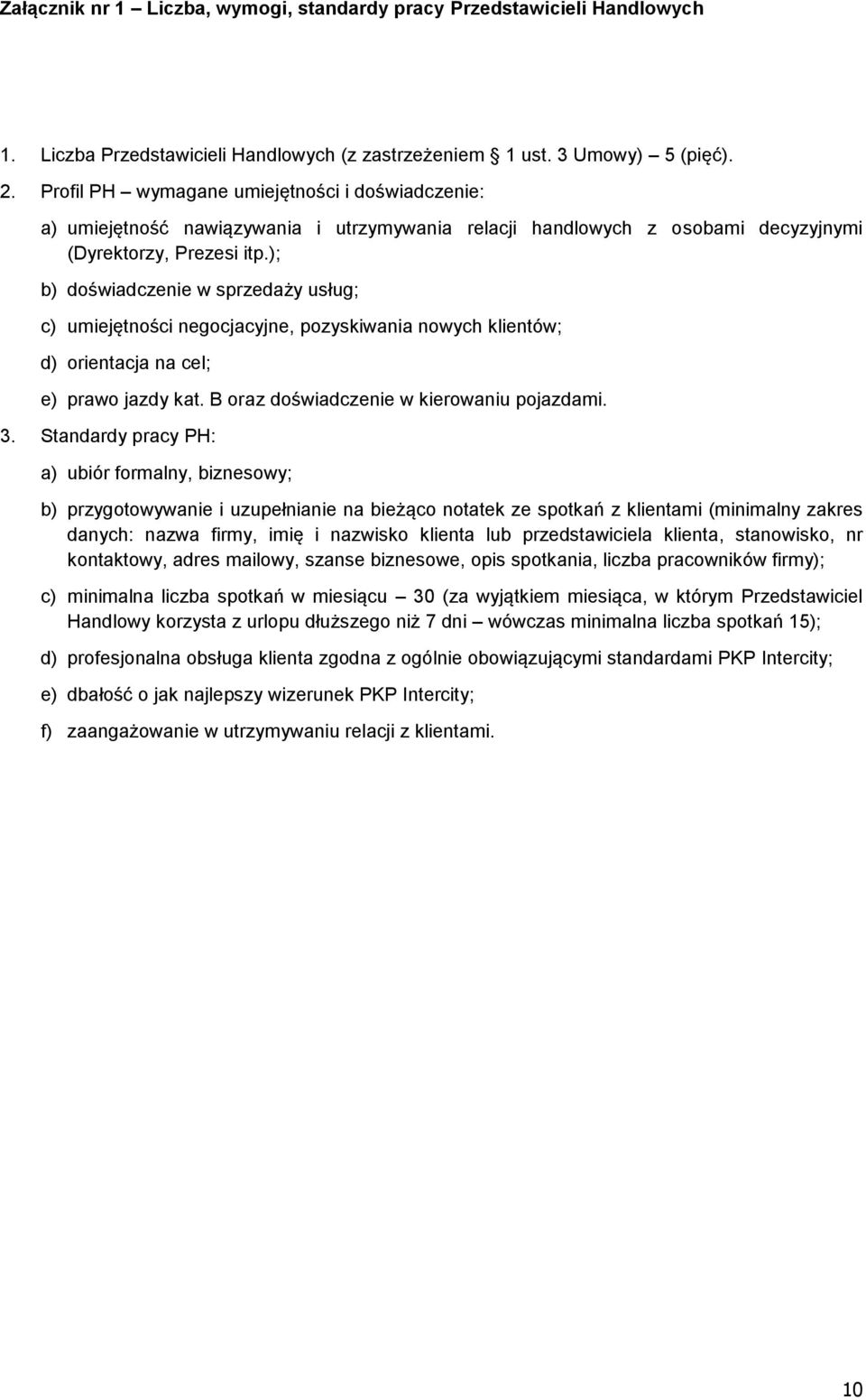 ); b) doświadczenie w sprzedaży usług; c) umiejętności negocjacyjne, pozyskiwania nowych klientów; d) orientacja na cel; e) prawo jazdy kat. B oraz doświadczenie w kierowaniu pojazdami. 3.