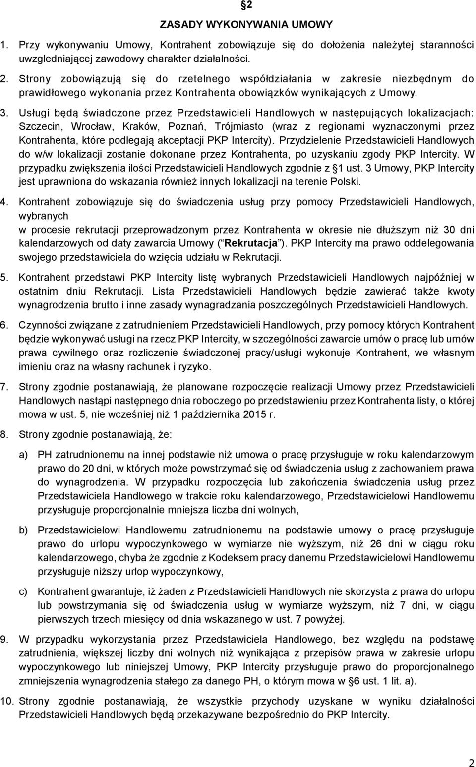 Usługi będą świadczone przez Przedstawicieli Handlowych w następujących lokalizacjach: Szczecin, Wrocław, Kraków, Poznań, Trójmiasto (wraz z regionami wyznaczonymi przez Kontrahenta, które podlegają