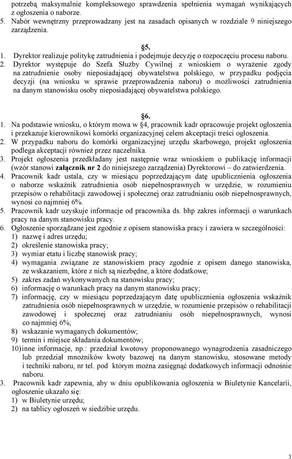 Dyrektor występuje do Szefa Służby Cywilnej z wnioskiem o wyrażenie zgody na zatrudnienie osoby nieposiadającej obywatelstwa polskiego, w przypadku podjęcia decyzji (na wniosku w sprawie