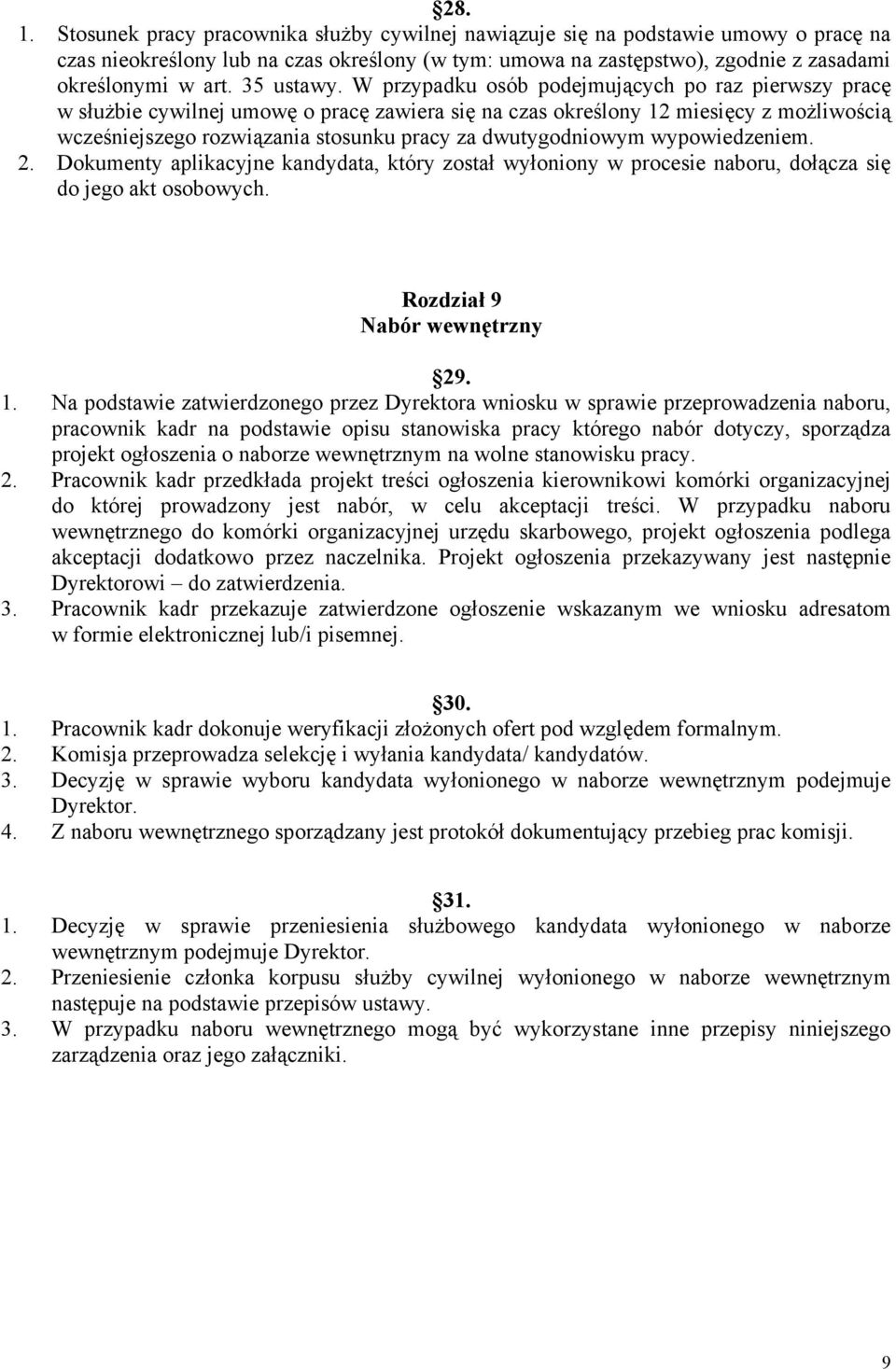 W przypadku osób podejmujących po raz pierwszy pracę w służbie cywilnej umowę o pracę zawiera się na czas określony 12 miesięcy z możliwością wcześniejszego rozwiązania stosunku pracy za