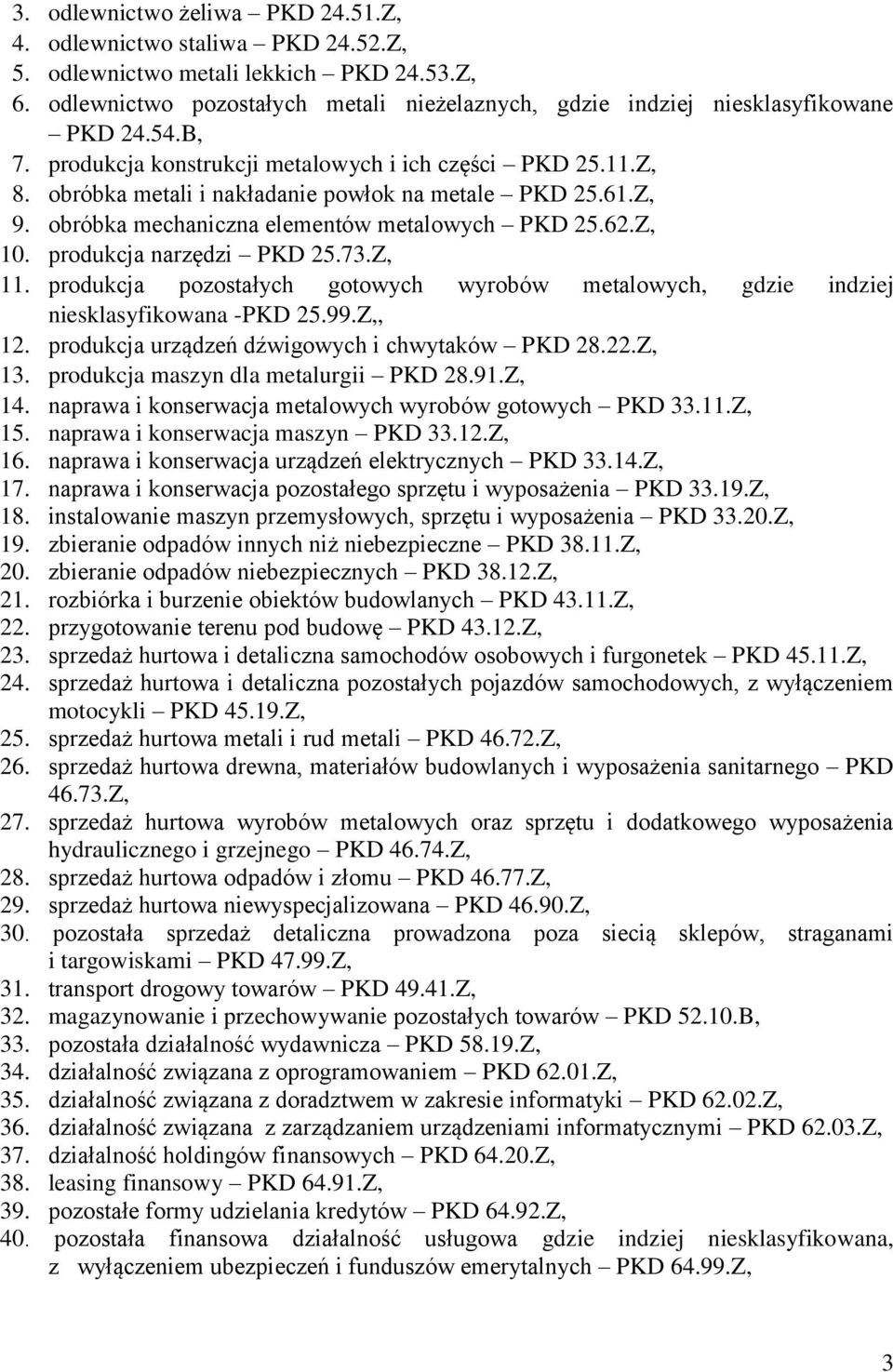 obróbka metali i nakładanie powłok na metale PKD 25.61.Z, 9. obróbka mechaniczna elementów metalowych PKD 25.62.Z, 10. produkcja narzędzi PKD 25.73.Z, 11.