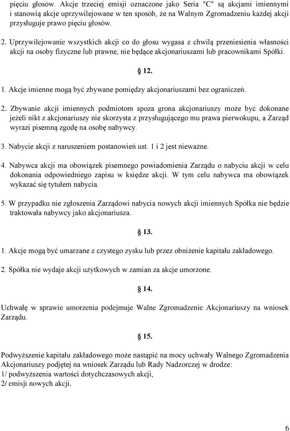 Uprzywilejowanie wszystkich akcji co do głosu wygasa z chwilą przeniesienia własności akcji na osoby fizyczne lub prawne, nie będące akcjonariuszami lub pracownikami Spółki. 12