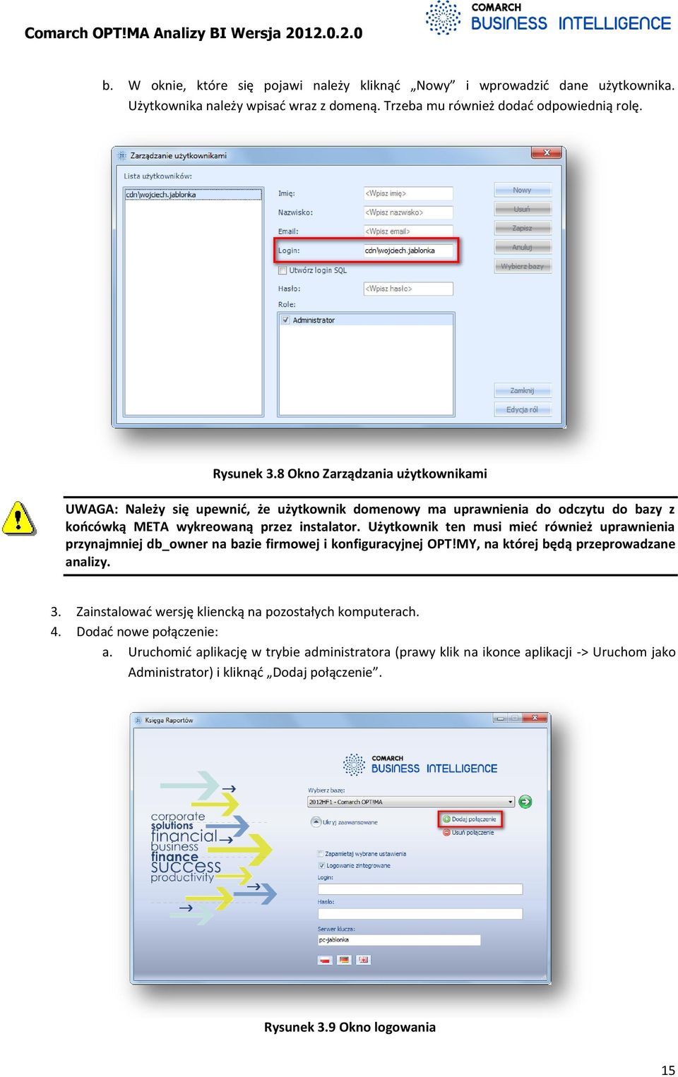 Użytkownik ten musi mied również uprawnienia przynajmniej db_owner na bazie firmowej i konfiguracyjnej OPT!MY, na której będą przeprowadzane analizy. 3.