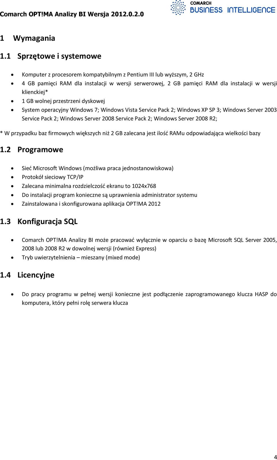 1 GB wolnej przestrzeni dyskowej System operacyjny Windows 7; Windows Vista Service Pack 2; Windows XP SP 3; Windows Server 2003 Service Pack 2; Windows Server 2008 Service Pack 2; Windows Server