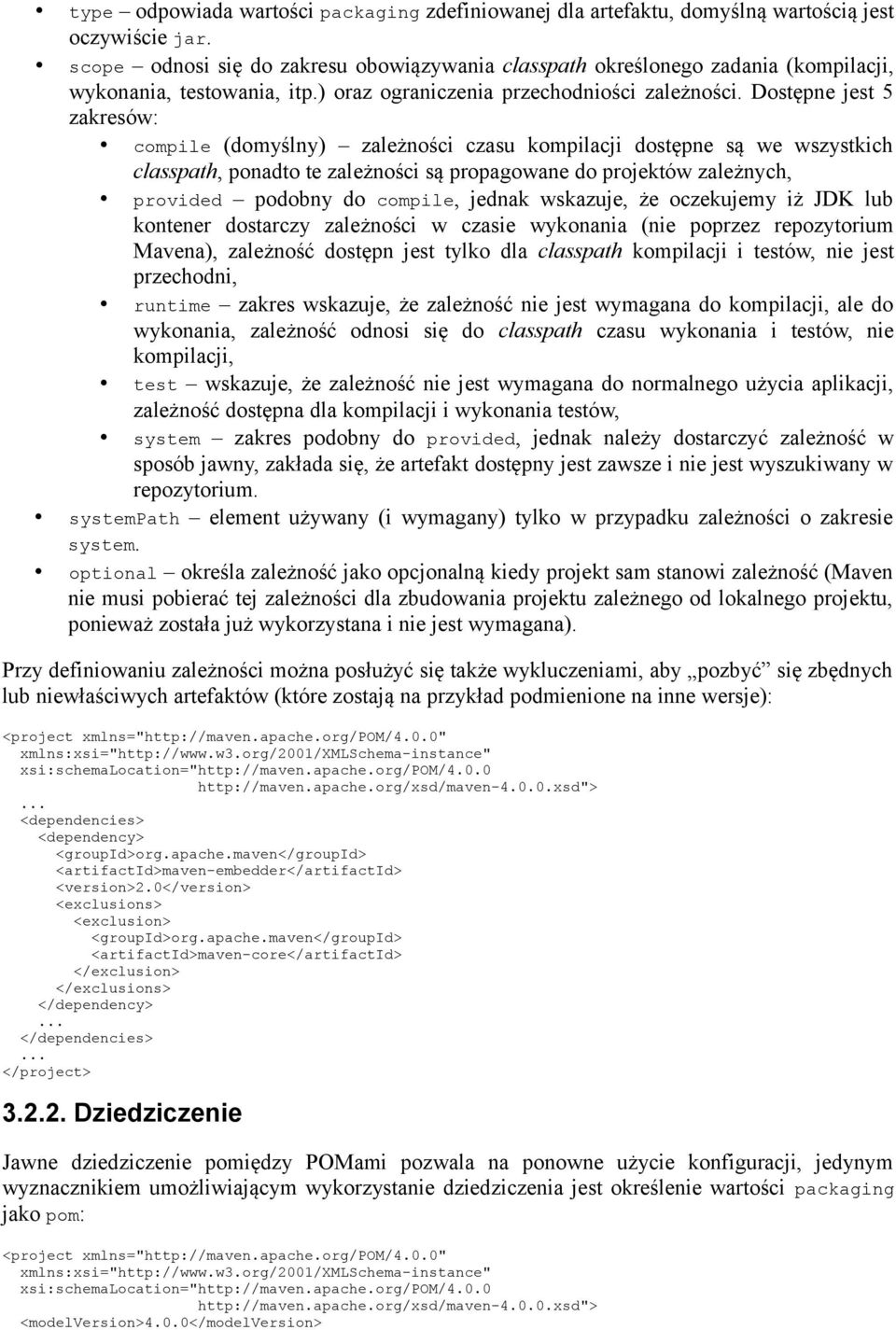 Dostępne jest 5 zakresów: compile (domyślny) zależności czasu kompilacji dostępne są we wszystkich classpath, ponadto te zależności są propagowane do projektów zależnych, provided podobny do compile,