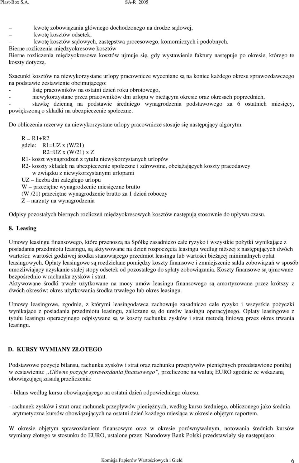 Szacunki kosztów na niewykorzystane urlopy pracownicze wyceniane s na koniec ka dego okresu sprawozdawczego na podstawie zestawienie obejmuj cego: - list pracowników na ostatni dzie roku obrotowego,