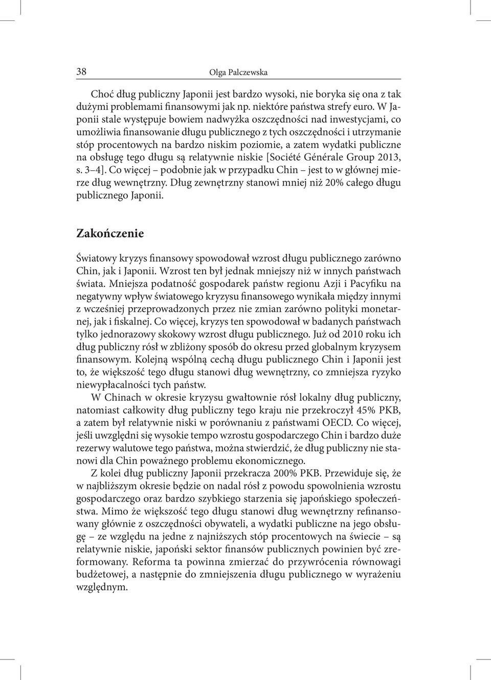 zatem wydatki publiczne na obsługę tego długu są relatywnie niskie [Société Générale Group 2013, s. 3 4]. Co więcej podobnie jak w przypadku Chin jest to w głównej mierze dług wewnętrzny.