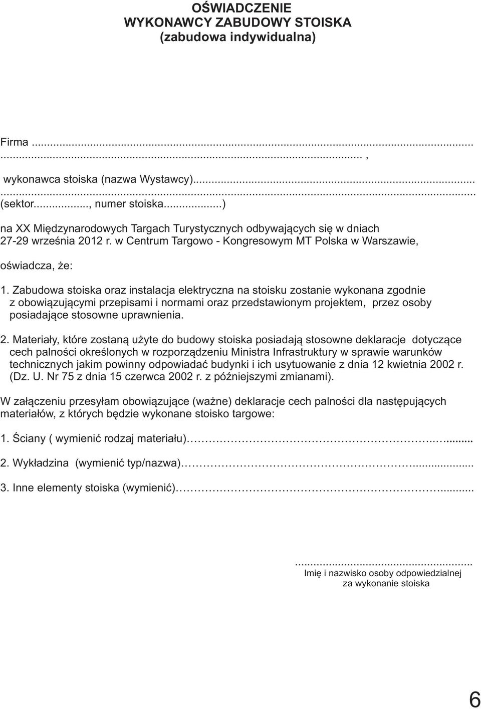 Zabudowa stoiska oraz instalacja elektryczna na stoisku zostanie wykonana zgodnie z obowiązującymi przepisami i normami oraz przedstawionym projektem, przez osoby posiadające stosowne uprawnienia. 2.