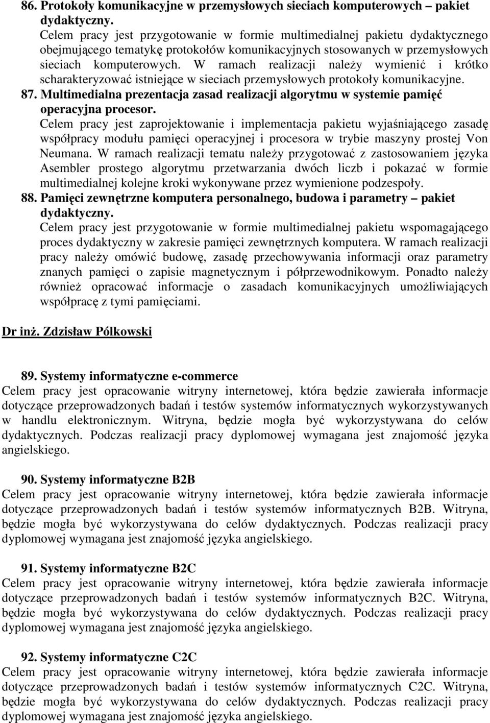 W ramach realizacji naleŝy wymienić i krótko scharakteryzować istniejące w sieciach przemysłowych protokoły komunikacyjne. 87.