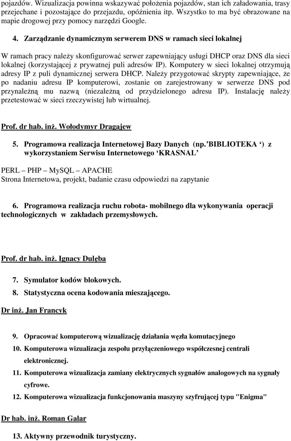 Zarządzanie dynamicznym serwerem DNS w ramach sieci lokalnej W ramach pracy naleŝy skonfigurować serwer zapewniający usługi DHCP oraz DNS dla sieci lokalnej (korzystającej z prywatnej puli adresów